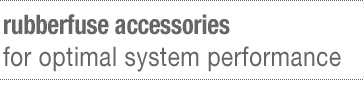 rubberfuse accessories - for optimal system performance